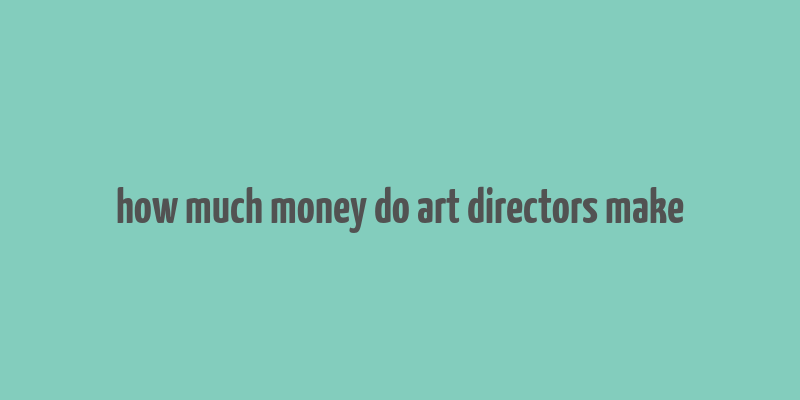 how much money do art directors make