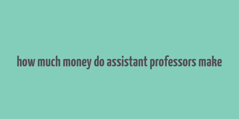 how much money do assistant professors make