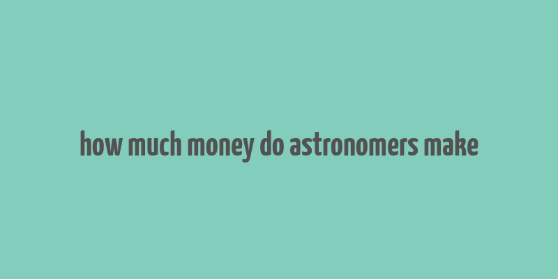 how much money do astronomers make