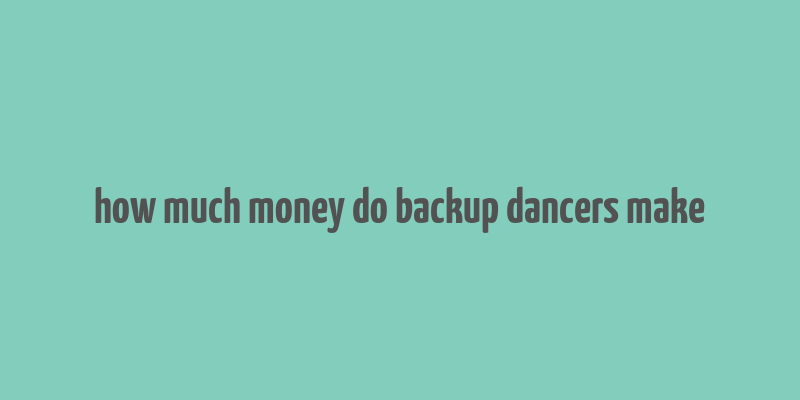 how much money do backup dancers make