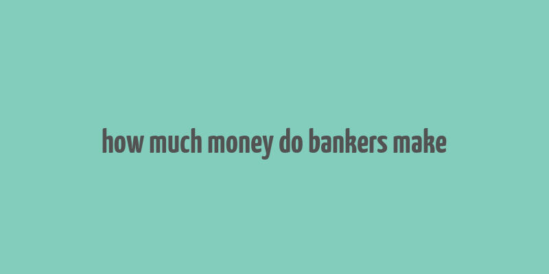 how much money do bankers make