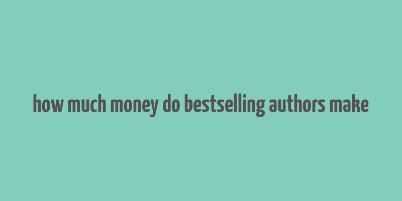 how much money do bestselling authors make