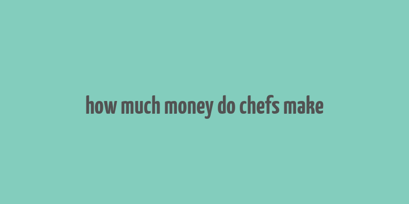 how much money do chefs make