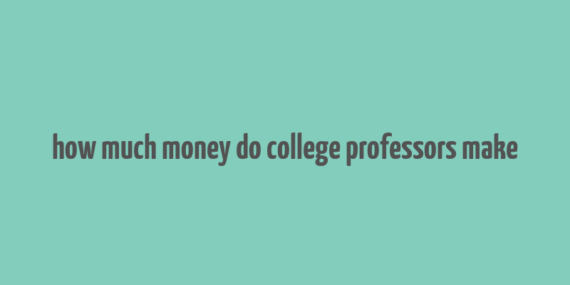 how much money do college professors make