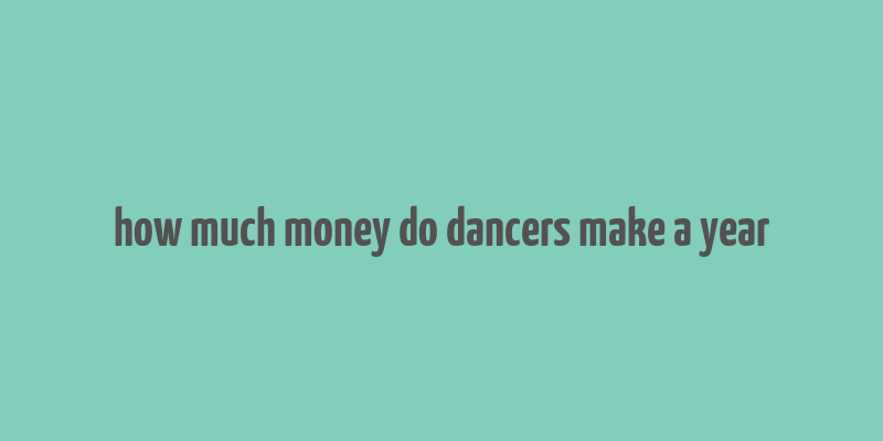 how much money do dancers make a year