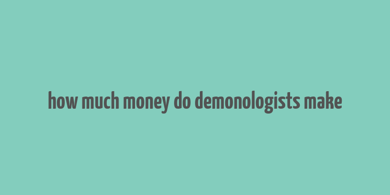 how much money do demonologists make