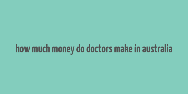 how much money do doctors make in australia