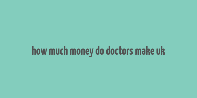 how much money do doctors make uk