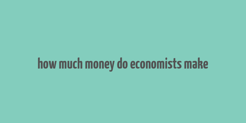 how much money do economists make