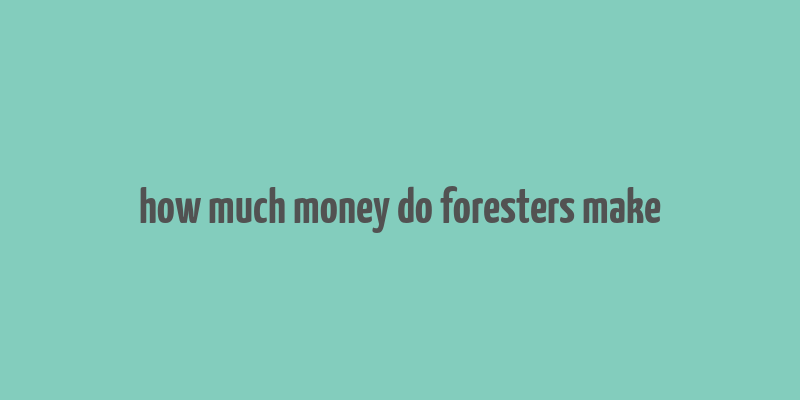 how much money do foresters make