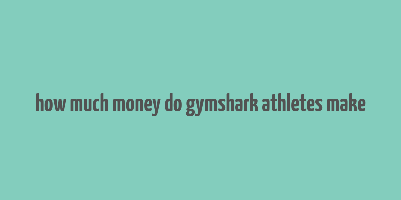 how much money do gymshark athletes make