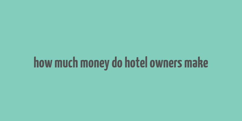 how much money do hotel owners make