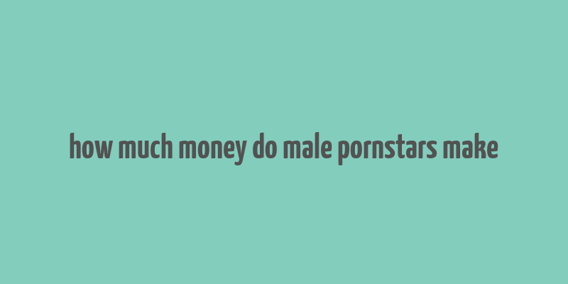 how much money do male pornstars make