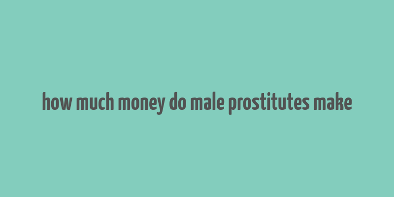 how much money do male prostitutes make