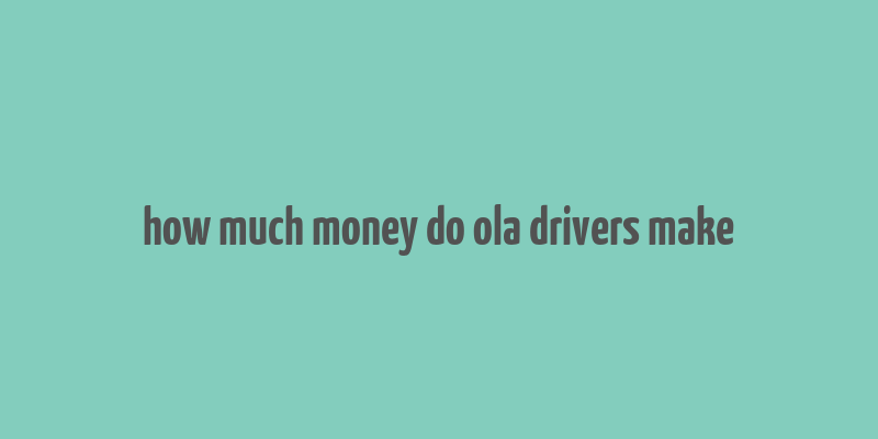 how much money do ola drivers make