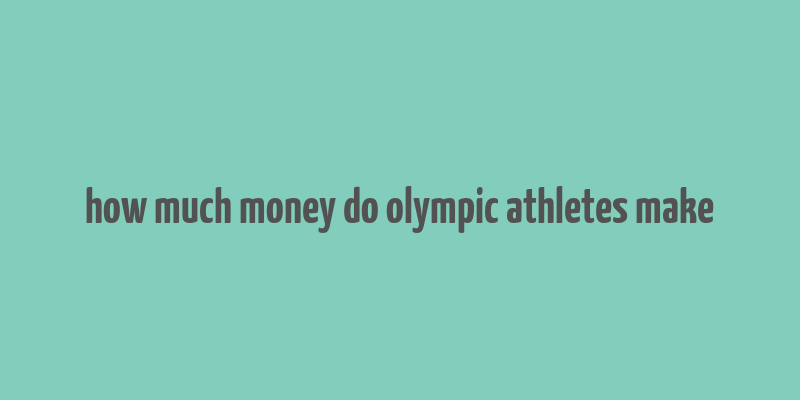 how much money do olympic athletes make