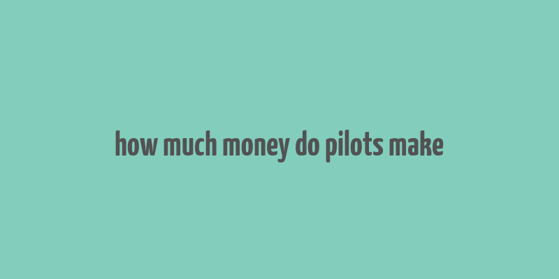 how much money do pilots make