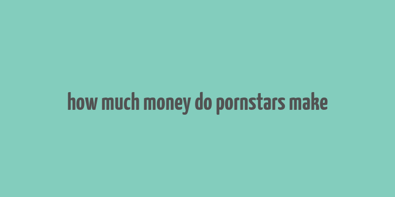 how much money do pornstars make