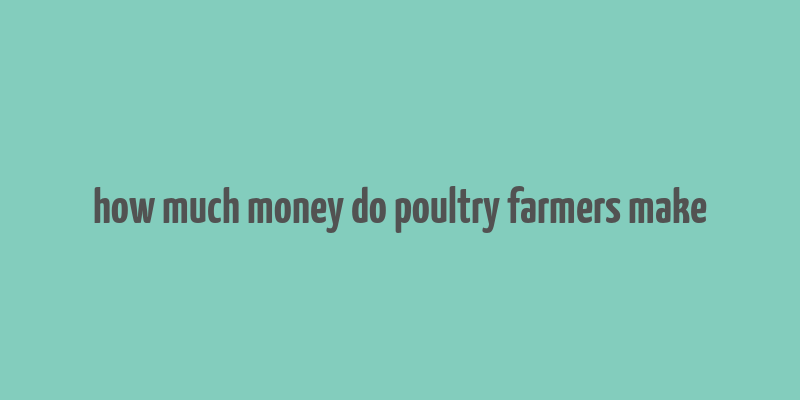 how much money do poultry farmers make