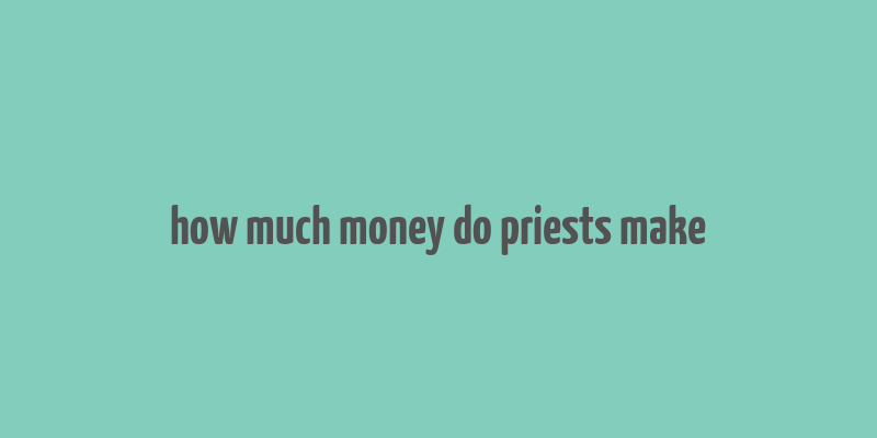 how much money do priests make