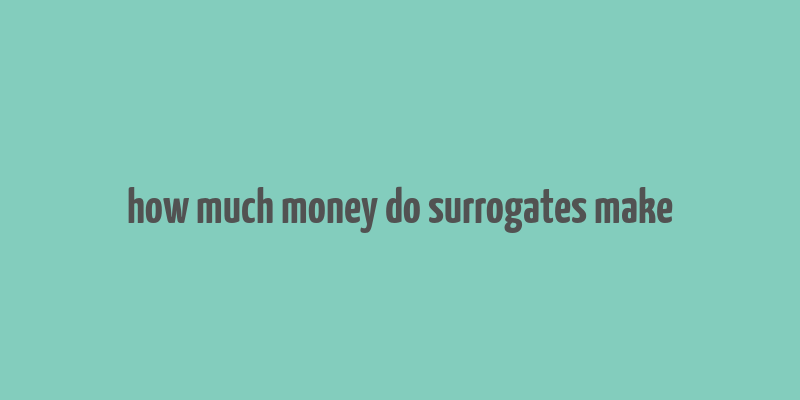 how much money do surrogates make