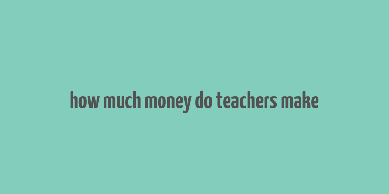 how much money do teachers make