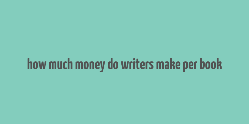 how much money do writers make per book