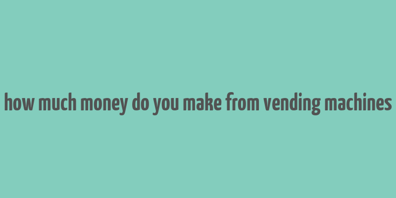 how much money do you make from vending machines