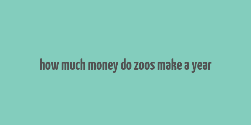 how much money do zoos make a year