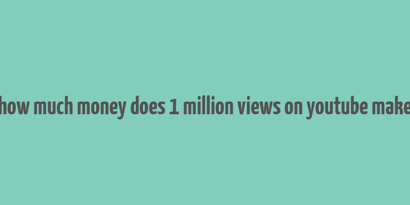 how much money does 1 million views on youtube make