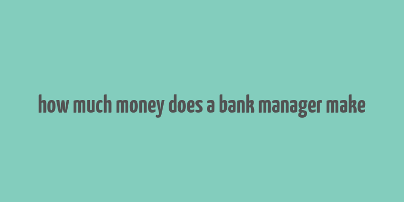 how much money does a bank manager make