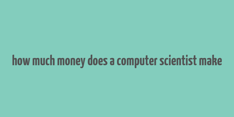 how much money does a computer scientist make