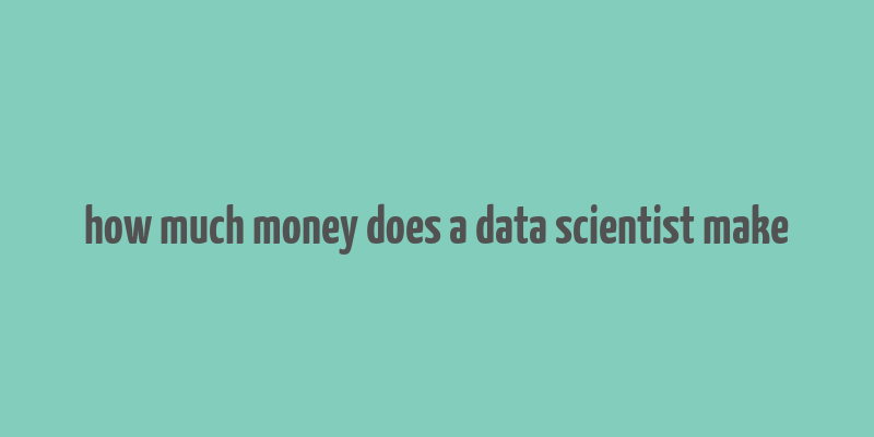 how much money does a data scientist make