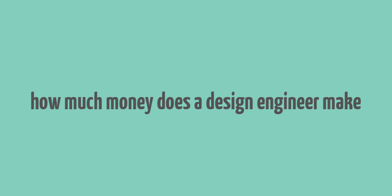 how much money does a design engineer make