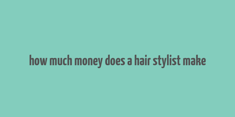 how much money does a hair stylist make