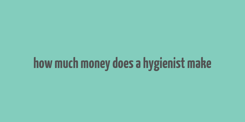 how much money does a hygienist make