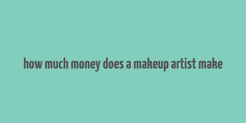 how much money does a makeup artist make