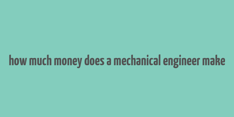 how much money does a mechanical engineer make