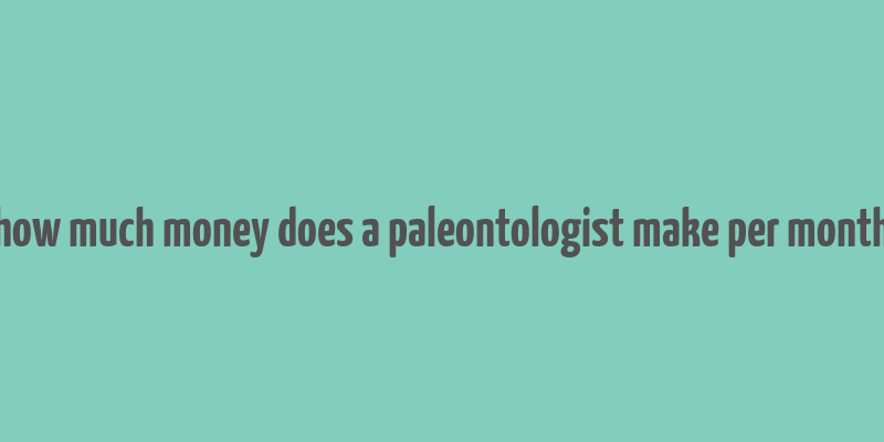 how much money does a paleontologist make per month