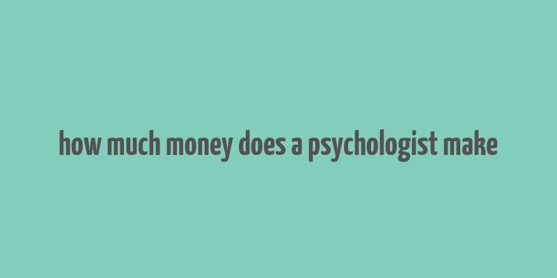 how much money does a psychologist make