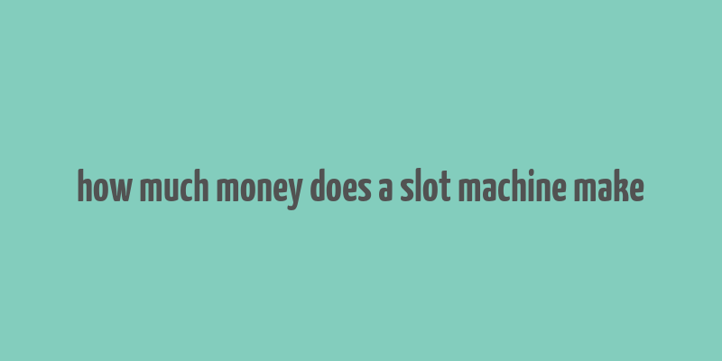 how much money does a slot machine make