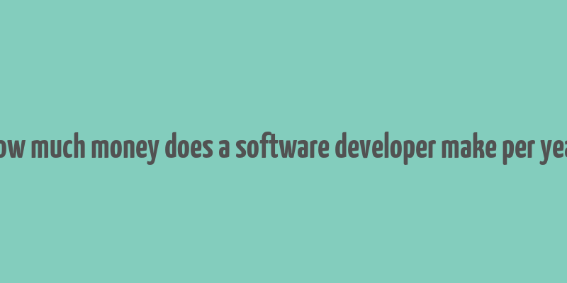 how much money does a software developer make per year