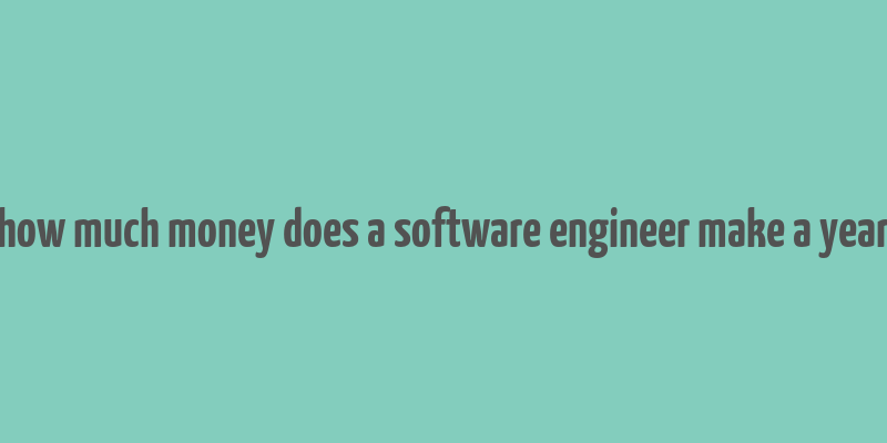 how much money does a software engineer make a year