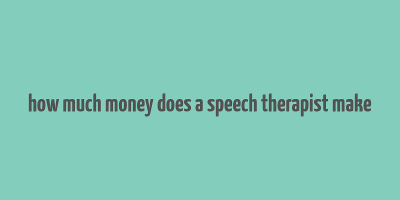 how much money does a speech therapist make