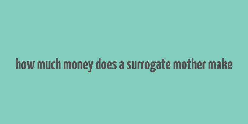 how much money does a surrogate mother make