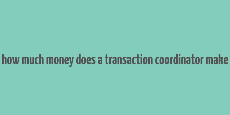 how much money does a transaction coordinator make