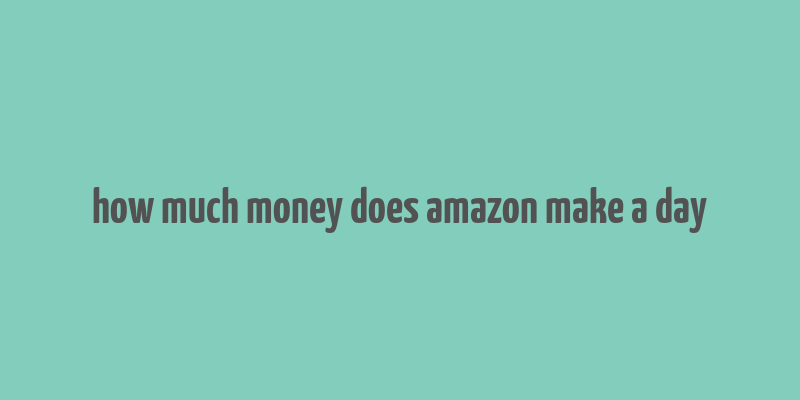 how much money does amazon make a day