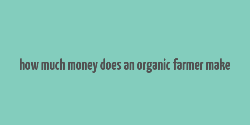 how much money does an organic farmer make