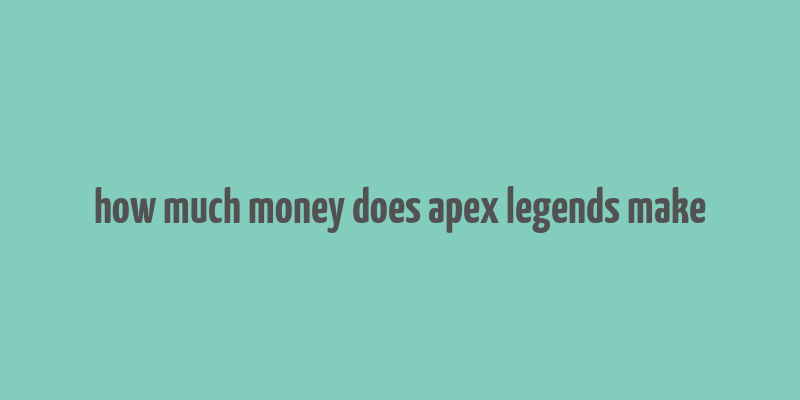 how much money does apex legends make