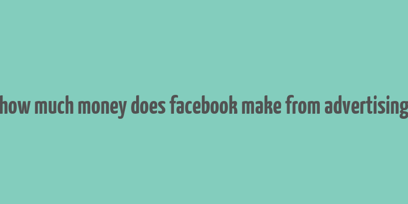 how much money does facebook make from advertising